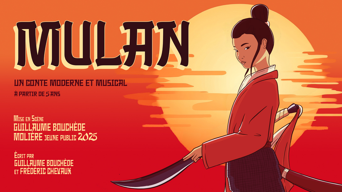 Mulan, un conte moderne et musical À partir de 5 ans Écrit par Guillaume Bouchède et Frédéric Chevaux Mis en scène par Guillaume Bouchède, MOLIÈRE du jeune public 2025
