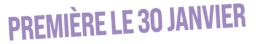 premiere le 30 janvier bl uai