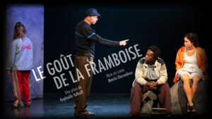 LE GOUT DE LA FRAMBOISE - Theatre des beliers- nouveau spectacle - De : Raphaële Volkoff Mise en scène : Martin Darondeau Avec : Laura Authier, Benoit Blanc, Machita Daly, Octavie Durand, Nanou Garcia, Raphaële Volkoff